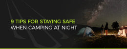 9 Tips for Staying Safe When Camping at Night